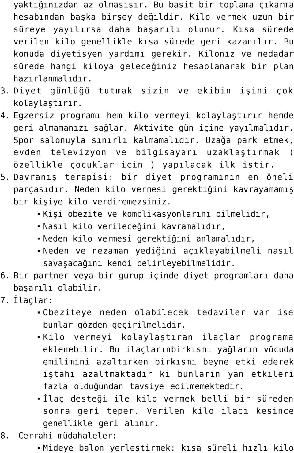 Diyet günlüğü tutmak sizin ve ekibin işini çok kolaylaştırır. 4. Egzersiz programı hem kilo vermeyi kolaylaştırır hemde geri almamanızı sağlar. Aktivite gün içine yayılmalıdır.