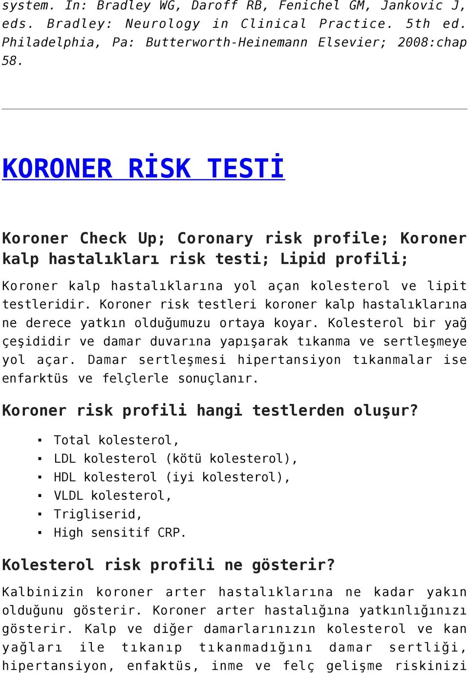 Koroner risk testleri koroner kalp hastalıklarına ne derece yatkın olduğumuzu ortaya koyar. Kolesterol bir yağ çeşididir ve damar duvarına yapışarak tıkanma ve sertleşmeye yol açar.