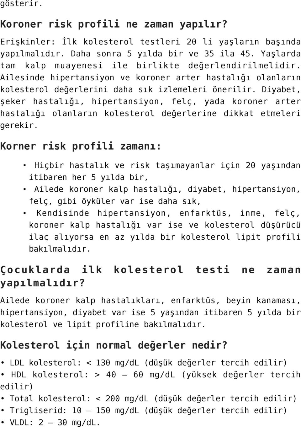 Diyabet, şeker hastalığı, hipertansiyon, felç, yada koroner arter hastalığı olanların kolesterol değerlerine dikkat etmeleri gerekir.