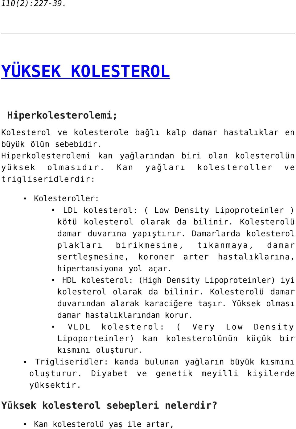 Kan yağları kolesteroller ve trigliseridlerdir: Kolesteroller: LDL kolesterol: ( Low Density Lipoproteinler ) kötü kolesterol olarak da bilinir. Kolesterolü damar duvarına yapıştırır.