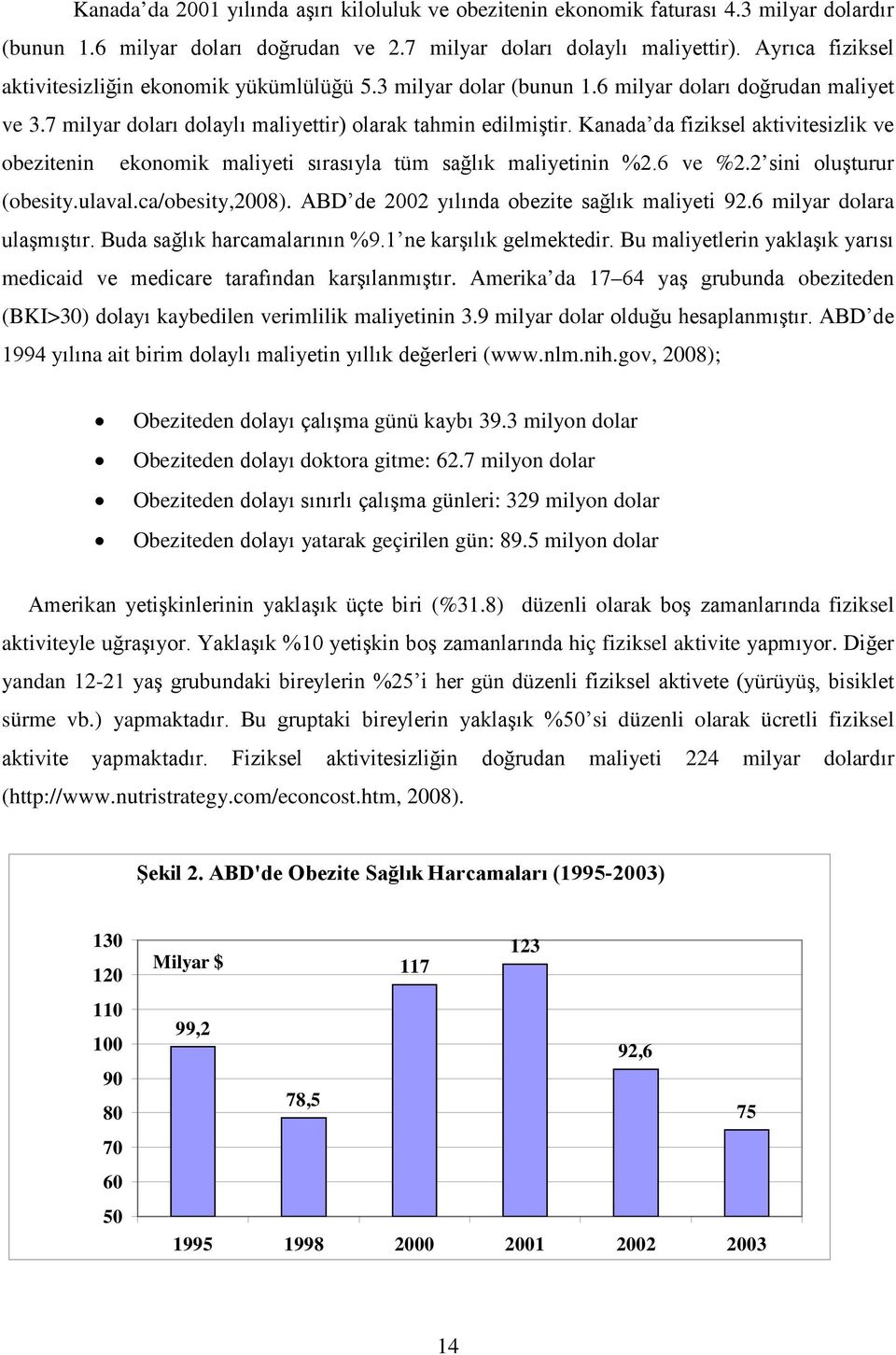 Kanada da fiziksel aktivitesizlik ve obezitenin ekonomik maliyeti sırasıyla tüm sağlık maliyetinin %2.6 ve %2.2 sini oluşturur (obesity.ulaval.ca/obesity,2008).