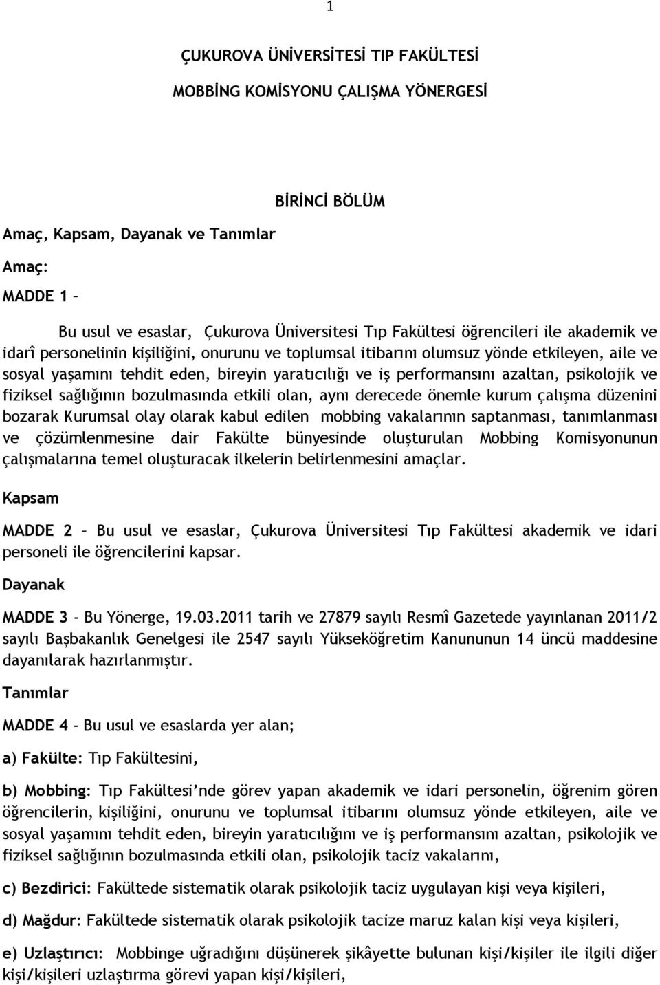 azaltan, psikolojik ve fiziksel sağlığının bozulmasında etkili olan, aynı derecede önemle kurum çalışma düzenini bozarak Kurumsal olay olarak kabul edilen mobbing vakalarının saptanması, tanımlanması