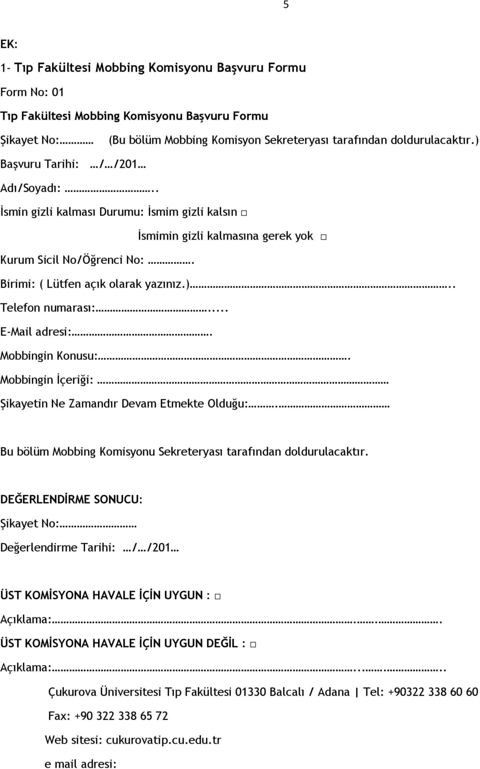 .. E-Mail adresi:. Mobbingin Konusu:. Mobbingin İçeriği: Şikayetin Ne Zamandır Devam Etmekte Olduğu:. Bu bölüm Mobbing Komisyonu Sekreteryası tarafından doldurulacaktır.