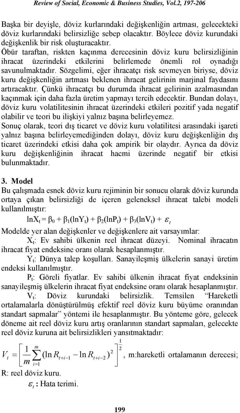 Sözgelimi, eğer ihracatçı risk sevmeyen biriyse, döviz kuru değişkenliğin artması beklenen ihracat gelirinin marjinal faydasını artıracaktır.