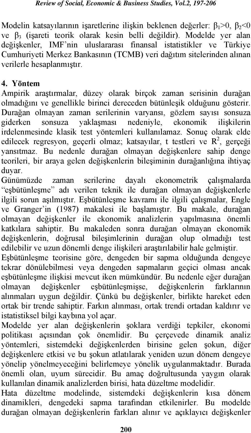 Yöntem Ampirik araştırmalar, düzey olarak birçok zaman serisinin durağan olmadığını ve genellikle birinci dereceden bütünleşik olduğunu gösterir.