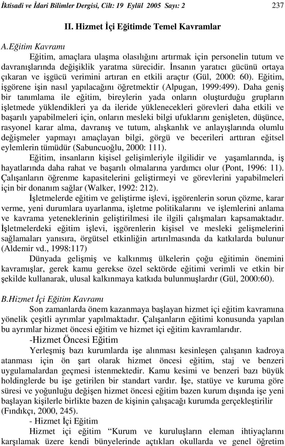 nsanın yaratıcı gücünü ortaya çıkaran ve igücü verimini artıran en etkili araçtır (Gül, 2000: 60). Eitim, igörene iin nasıl yapılacaını öretmektir (Alpugan, 1999:499).