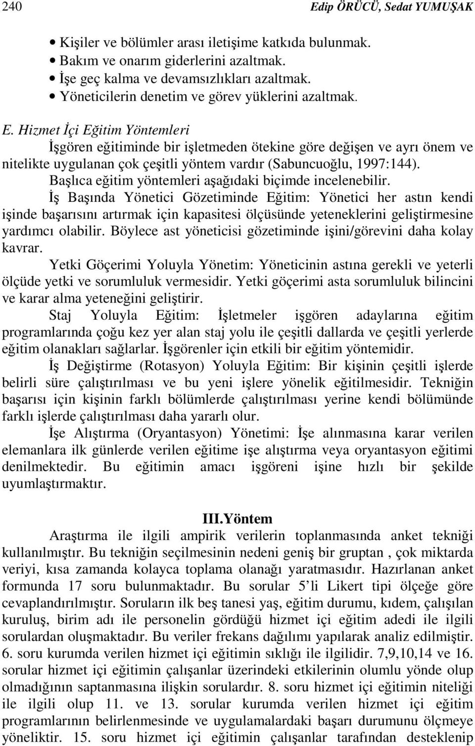 Hizmet çi Eitim Yöntemleri gören eitiminde bir iletmeden ötekine göre deien ve ayrı önem ve nitelikte uygulanan çok çeitli yöntem vardır (Sabuncuolu, 1997:144).