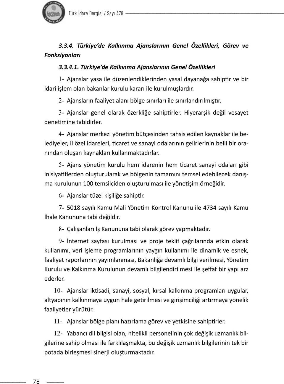 2- Ajansların faaliyet alanı bölge sınırları ile sınırlandırılmıştır. 3- Ajanslar genel olarak özerkliğe sahiptirler. Hiyerarşik değil vesayet denetimine tabidirler.