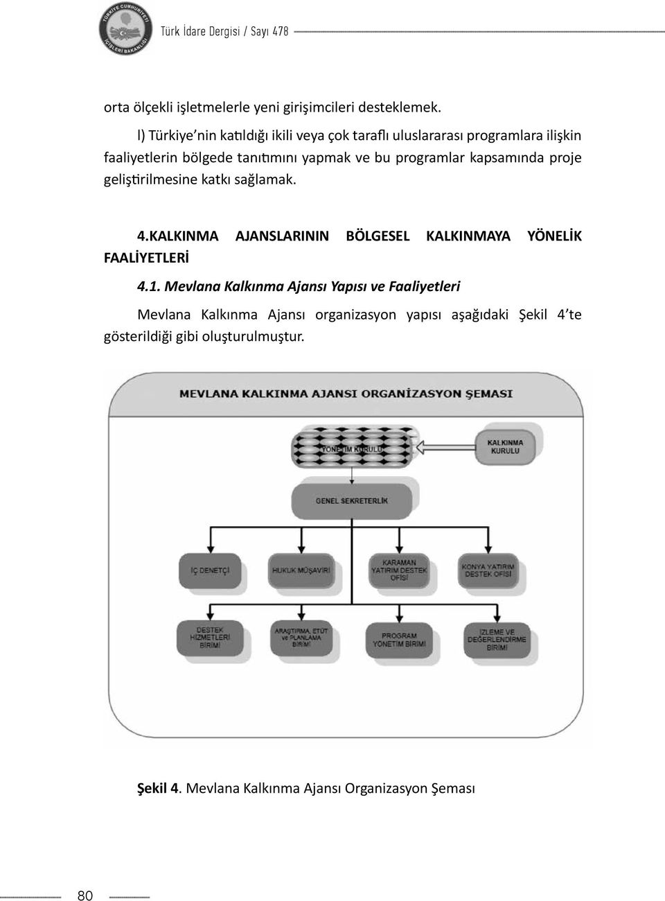 programlar kapsamında proje geliştirilmesine katkı sağlamak. 4.KALKINMA AJANSLARININ BÖLGESEL KALKINMAYA YÖNELİK FAALİYETLERİ 4.1.