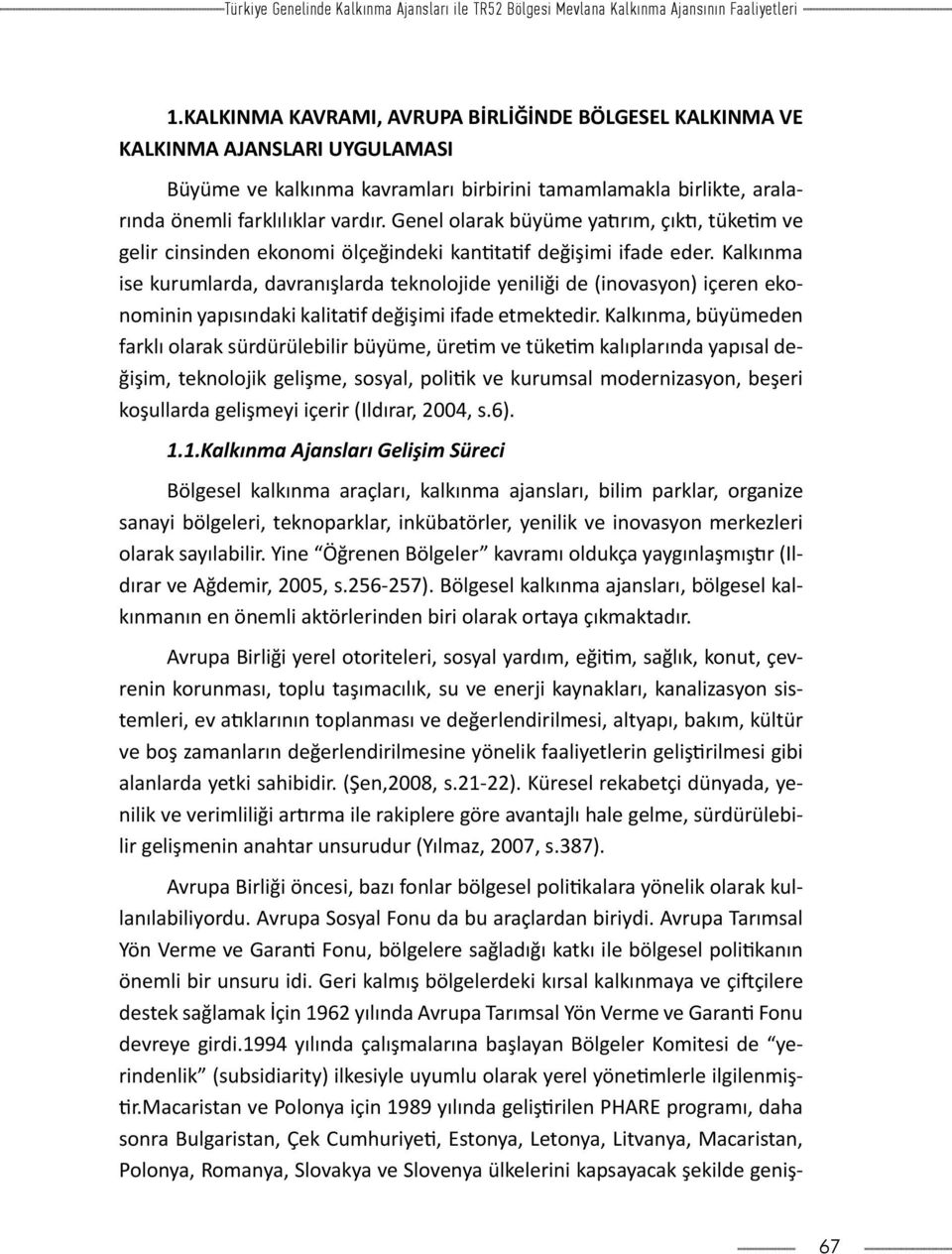 Genel olarak büyüme yatırım, çıktı, tüketim ve gelir cinsinden ekonomi ölçeğindeki kantitatif değişimi ifade eder.