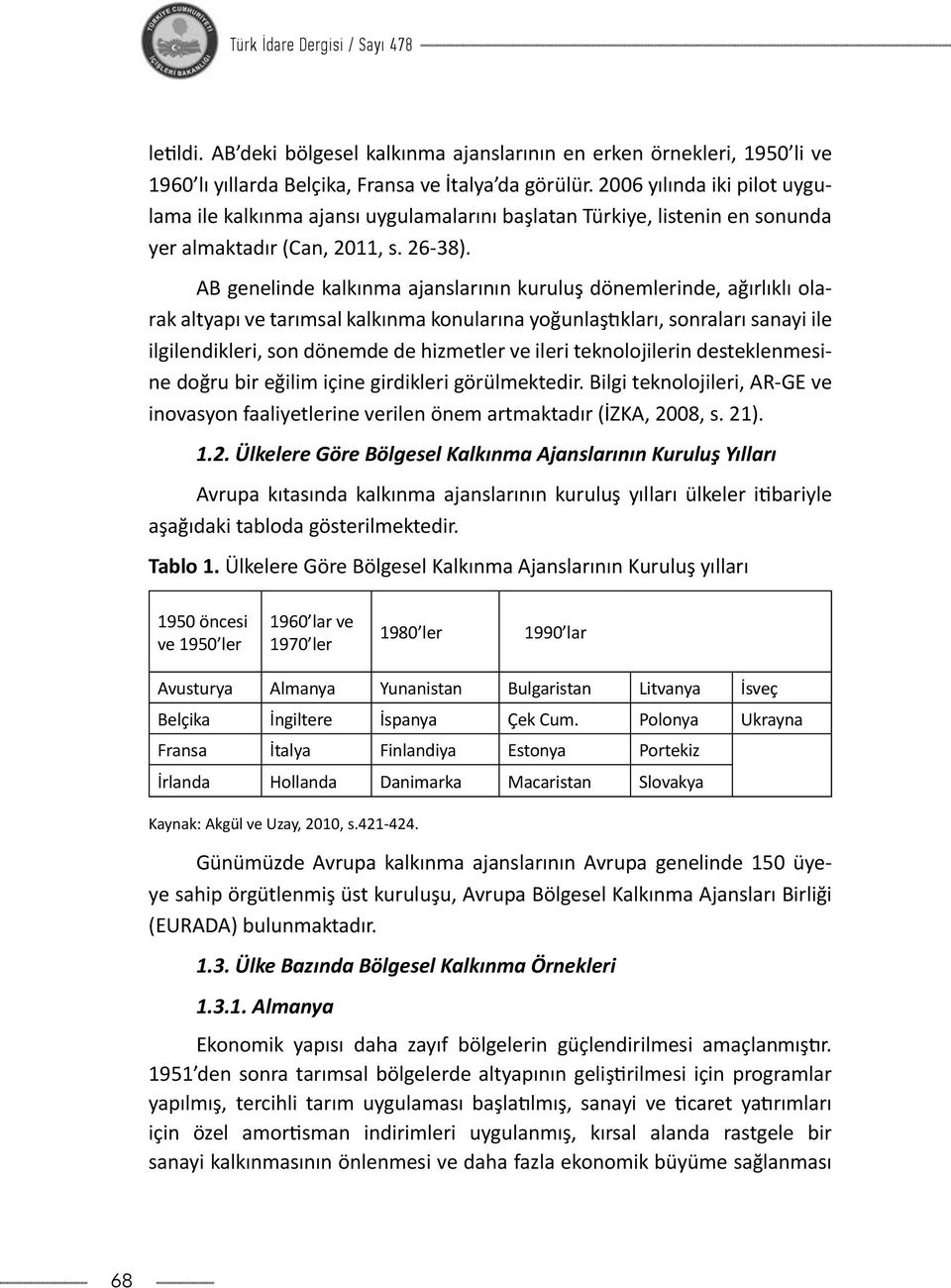 AB genelinde kalkınma ajanslarının kuruluş dönemlerinde, ağırlıklı olarak altyapı ve tarımsal kalkınma konularına yoğunlaştıkları, sonraları sanayi ile ilgilendikleri, son dönemde de hizmetler ve