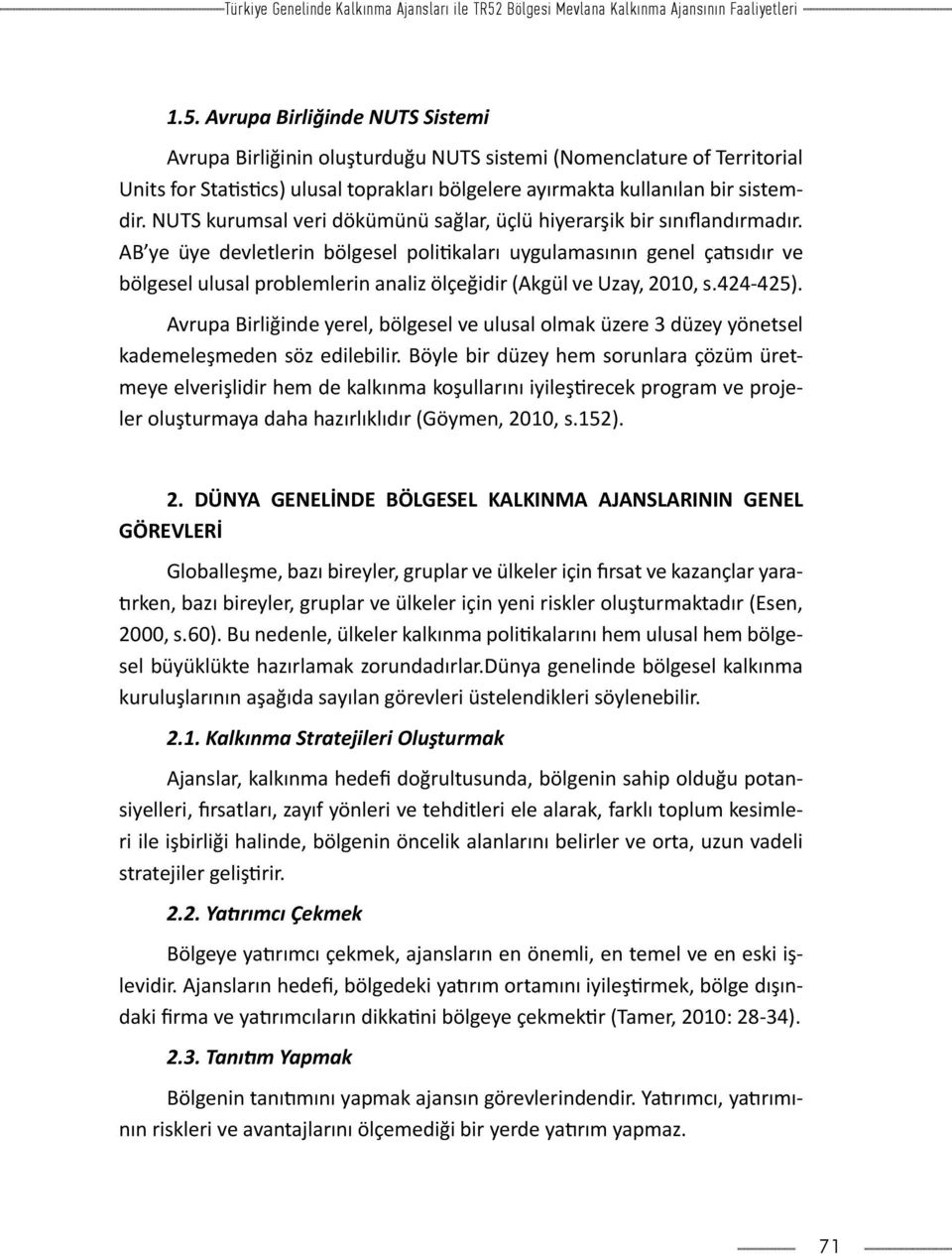 Avrupa Birliğinde NUTS Sistemi Avrupa Birliğinin oluşturduğu NUTS sistemi (Nomenclature of Territorial Units for Statistics) ulusal toprakları bölgelere ayırmakta kullanılan bir sistemdir.