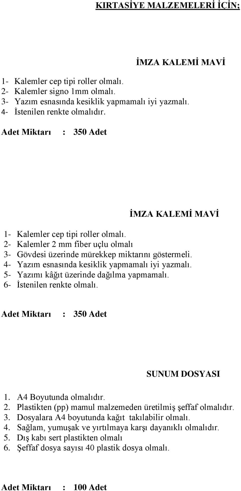 4- Yazım esnasında kesiklik yapmamalı iyi yazmalı. 5- Yazımı kâğıt üzerinde dağılma yapmamalı. 6- İstenilen renkte olmalı. : 350 Adet SUNUM DOSYASI 1. A4 Boyutunda olmalıdır. 2.