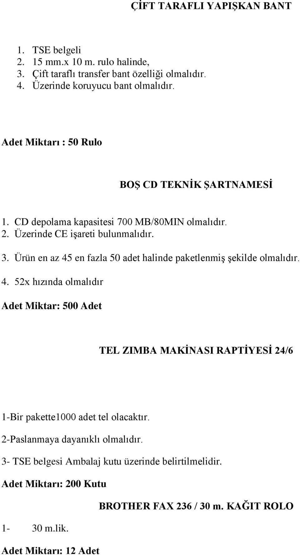 Ürün en az 45 en fazla 50 adet halinde paketlenmiş şekilde olmalıdır. 4. 52x hızında olmalıdır Adet Miktar: 500 Adet TEL ZIMBA MAKİNASI RAPTİYESİ 24/6 1-Bir pakette1000 adet tel olacaktır.