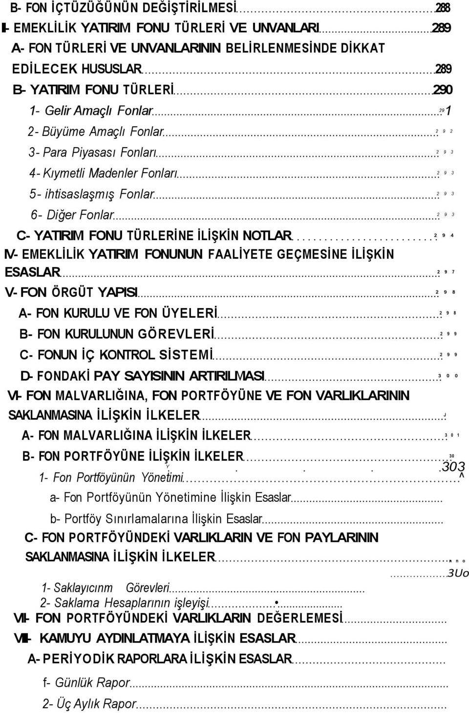 İLİŞKİN NOTLAR 2 9 4 IV- EMEKLİLİK YATIRIM FONUNUN FAALİYETE GEÇMESİNE İLİŞKİN ESASLAR 2 9 7 V- FON ÖRGÜT YAPISI 2 9 8 A- FON KURULU VE FON ÜYELERİ 2 9 8 B- FON KURULUNUN GÖREVLERİ 2 9 9 C- FONUN İÇ