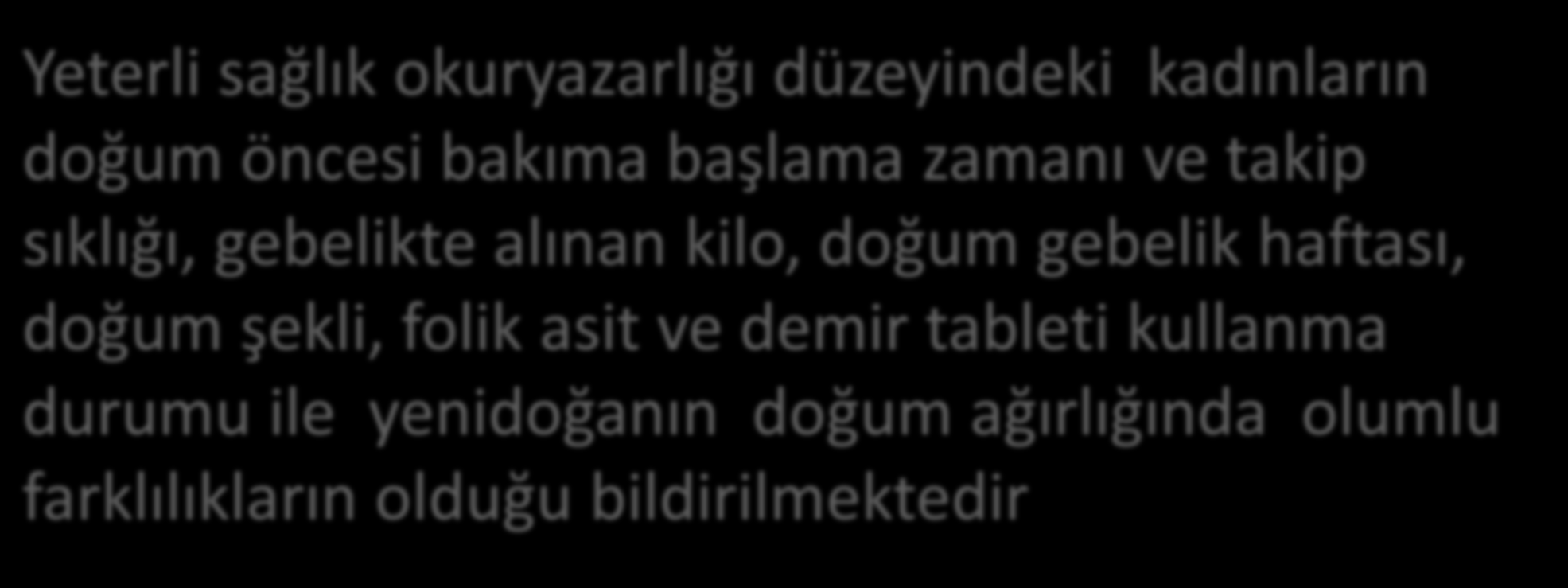 Yeterli sağlık okuryazarlığı düzeyindeki kadınların doğum öncesi bakıma başlama zamanı ve takip sıklığı, gebelikte alınan kilo, doğum gebelik haftası, doğum şekli, folik asit ve demir tableti