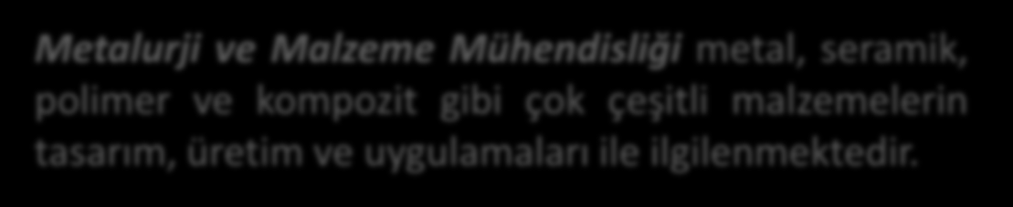 Metalurji ve Malzeme Mühendisliği, Metalurji ve Malzeme Mühendisliği Bölümü malzeme tasarım, sentez, üretim ve karakterizasyonu alanlarında yetkin birer mühendis yetiştirmek üzere genç ve dinamik