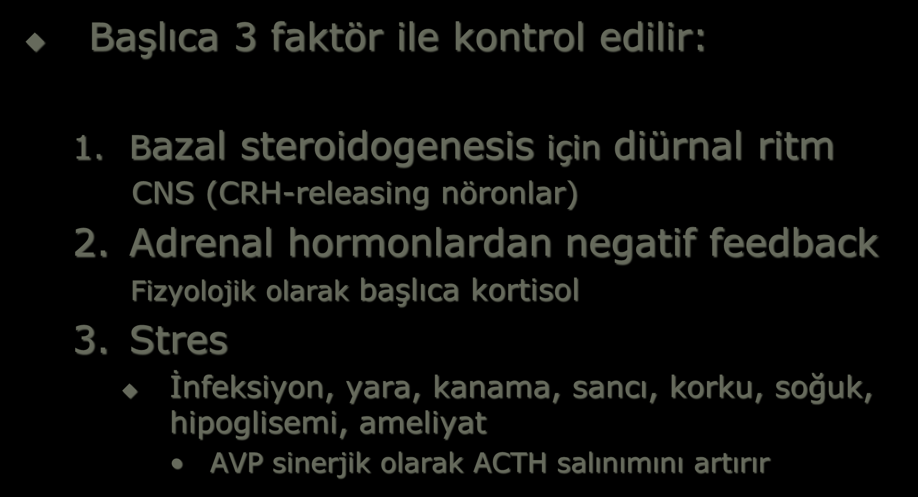 ACTH sentezi ve salınımı Başlıca 3 faktör ile kontrol edilir: 1. Bazal steroidogenesis için diürnal ritm CNS (CRH-releasing nöronlar) 2.