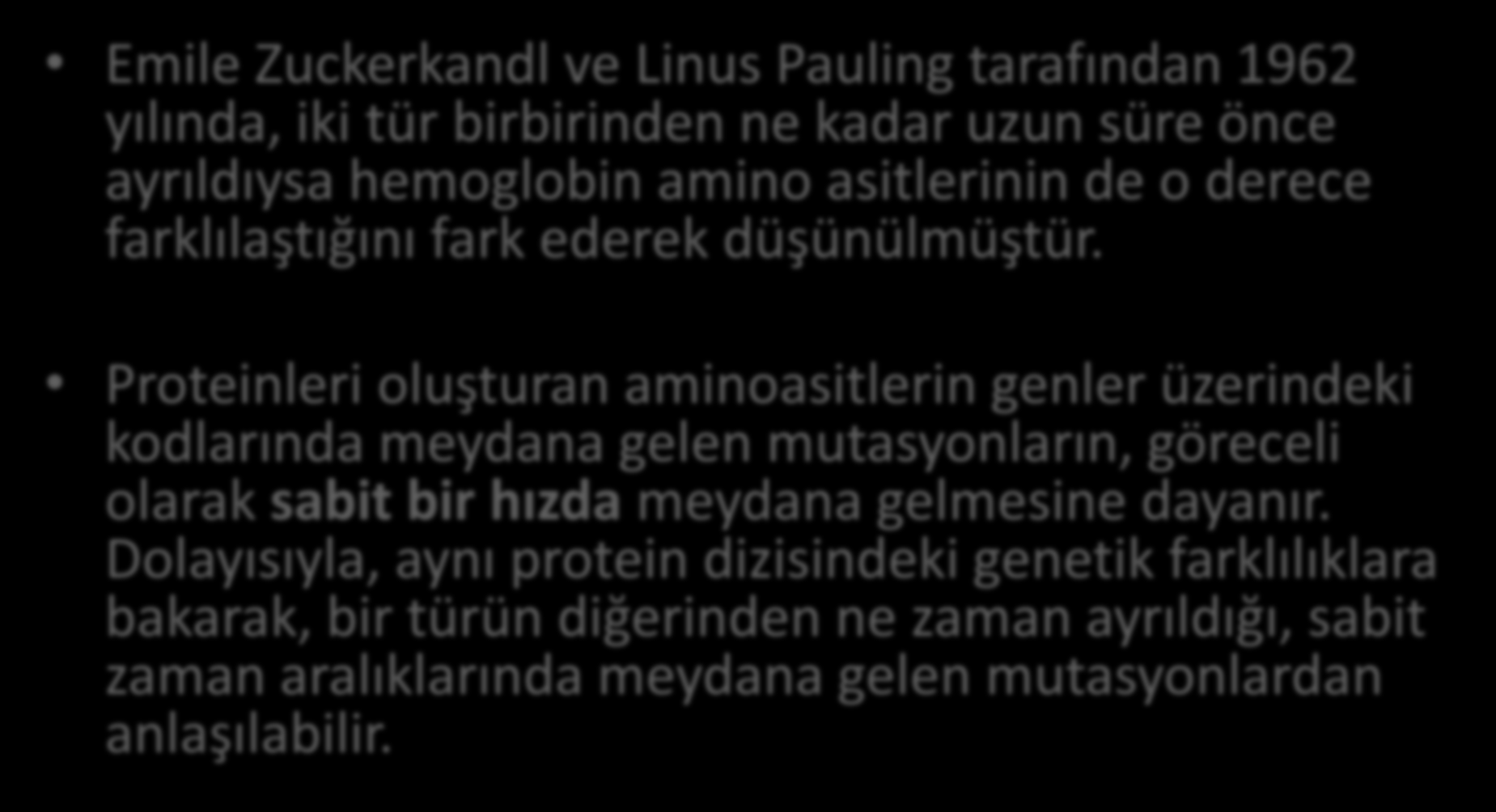 Moleküler Saat Emile Zuckerkandl ve Linus Pauling tarafından 1962 yılında, iki tür birbirinden ne kadar uzun süre önce ayrıldıysa hemoglobin amino asitlerinin de o derece farklılaştığını fark ederek