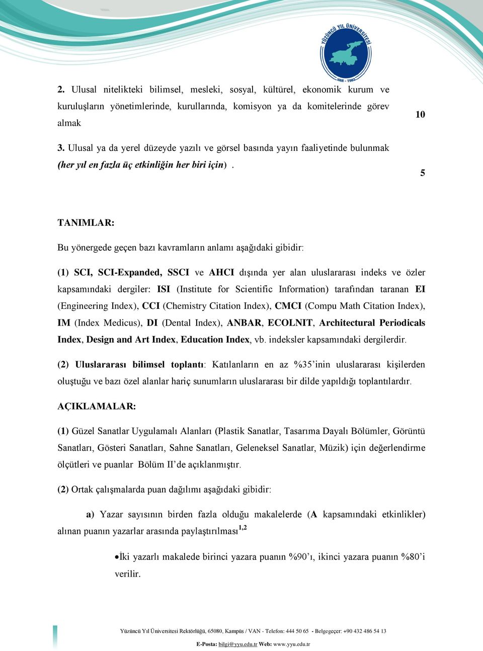 10 5 TANIMLAR: Bu yönergede geçen bazı kavramların anlamı aşağıdaki gibidir: (1) SCI, SCI-Expanded, SSCI ve AHCI dışında yer alan uluslararası indeks ve özler kapsamındaki dergiler: ISI (Institute