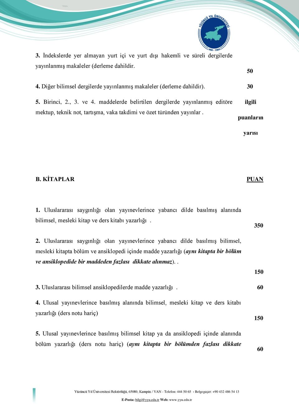 Uluslararası saygınlığı olan yayınevlerince yabancı dilde basılmış alanında bilimsel, mesleki kitap ve ders kitabı yazarlığı. 2.