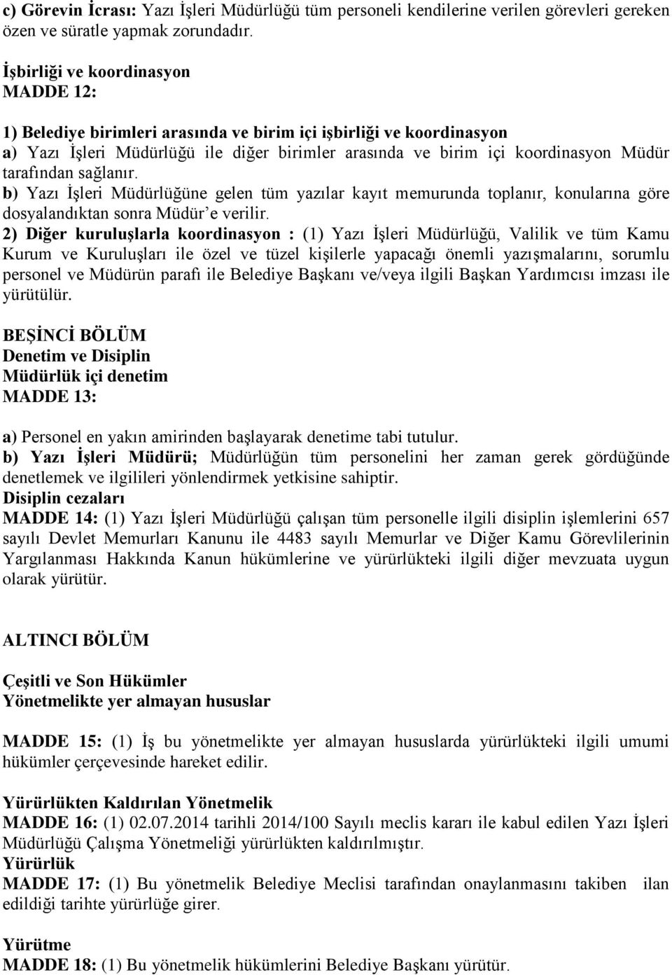 tarafından sağlanır. b) Yazı İşleri Müdürlüğüne gelen tüm yazılar kayıt memurunda toplanır, konularına göre dosyalandıktan sonra Müdür e verilir.