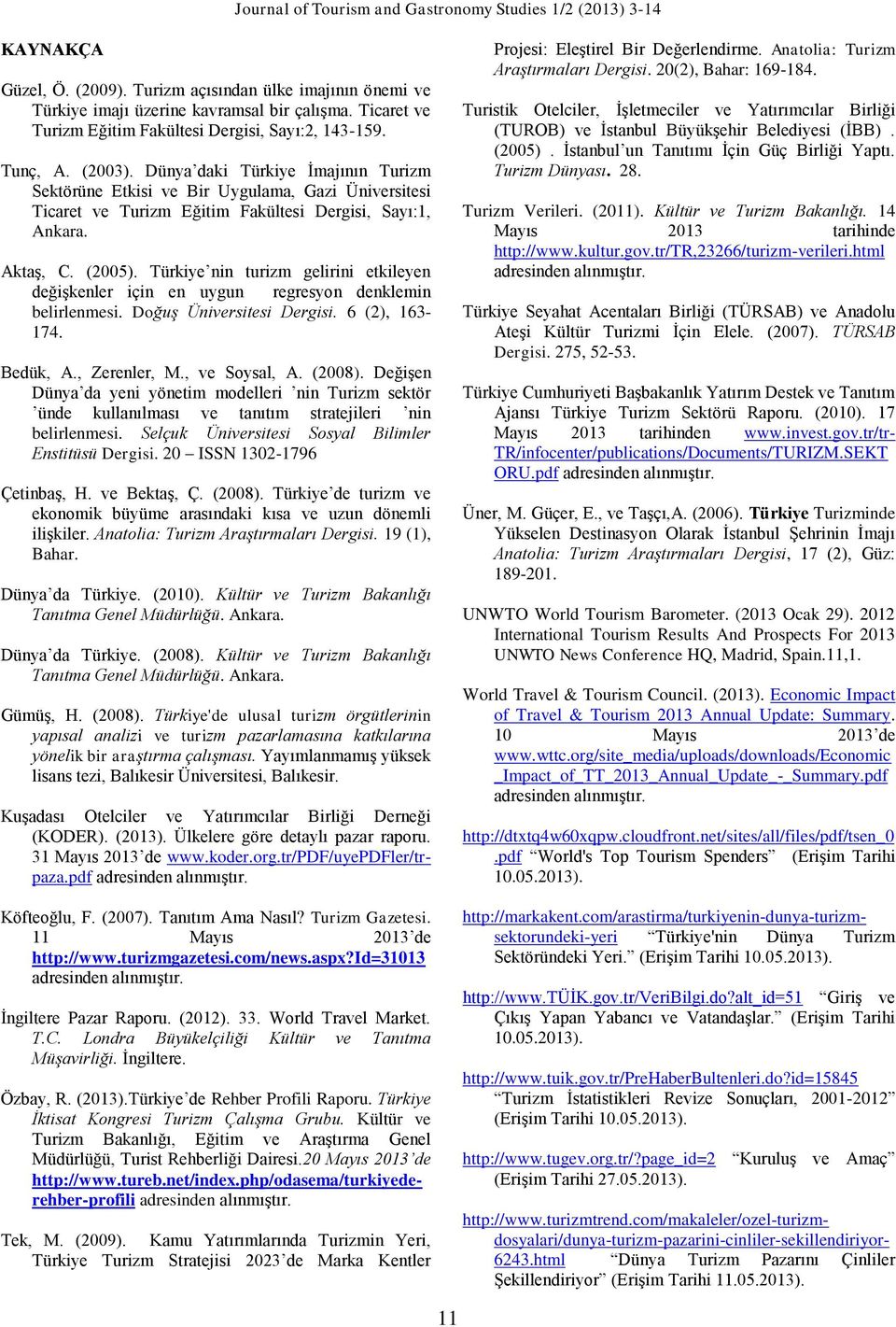 Dünya daki Türkiye İmajının Turizm Sektörüne Etkisi ve Bir Uygulama, Gazi Üniversitesi Ticaret ve Turizm Eğitim Fakültesi Dergisi, Sayı:1, Ankara. Aktaş, C. (2005).