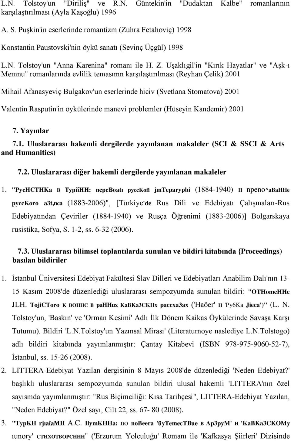 Uşaklıgil'in "Kırık Hayatlar" ve "Aşk-ı Memnu" romanlarında evlilik temasımn karşılaştırılması (Reyhan Çelik) 2001 Mihail Afanasyeviç Bulgakov'un eserlerinde hiciv (Svetlana Stomatova) 2001 Valentin