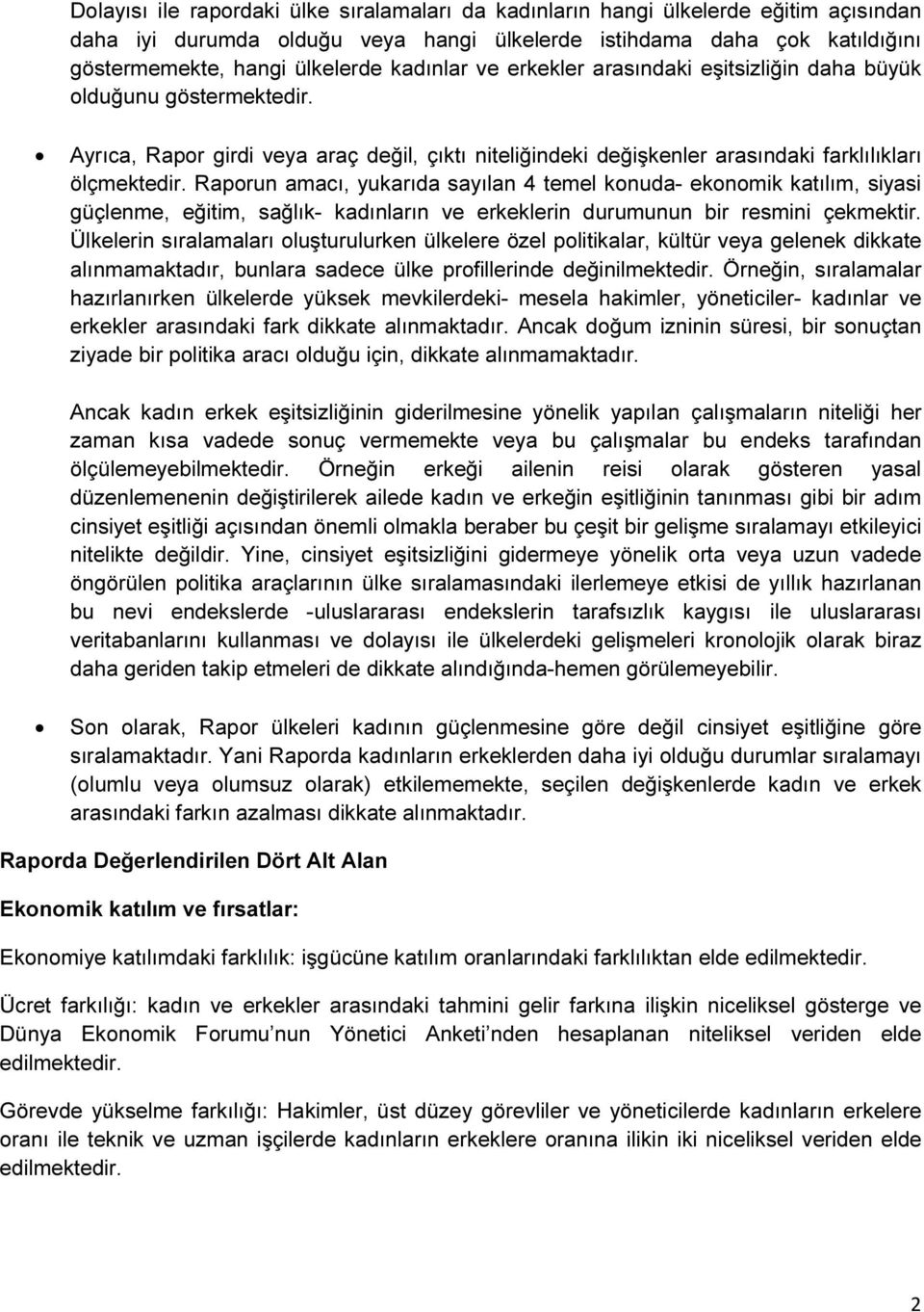 Raporun amacı, yukarıda sayılan 4 temel konuda- ekonomik katılım, siyasi güçlenme, eğitim, sağlık- kadınların ve erkeklerin durumunun bir resmini çekmektir.