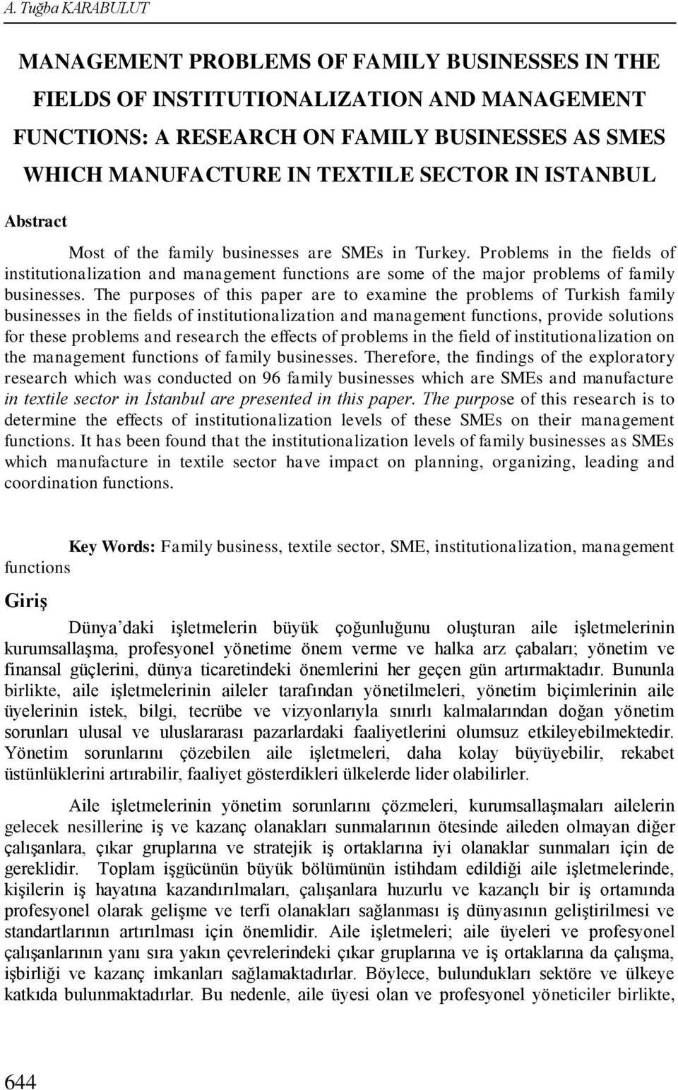 The purposes of this paper are to examine the problems of Turkish family businesses in the fields of institutionalization and management functions, provide solutions for these problems and research