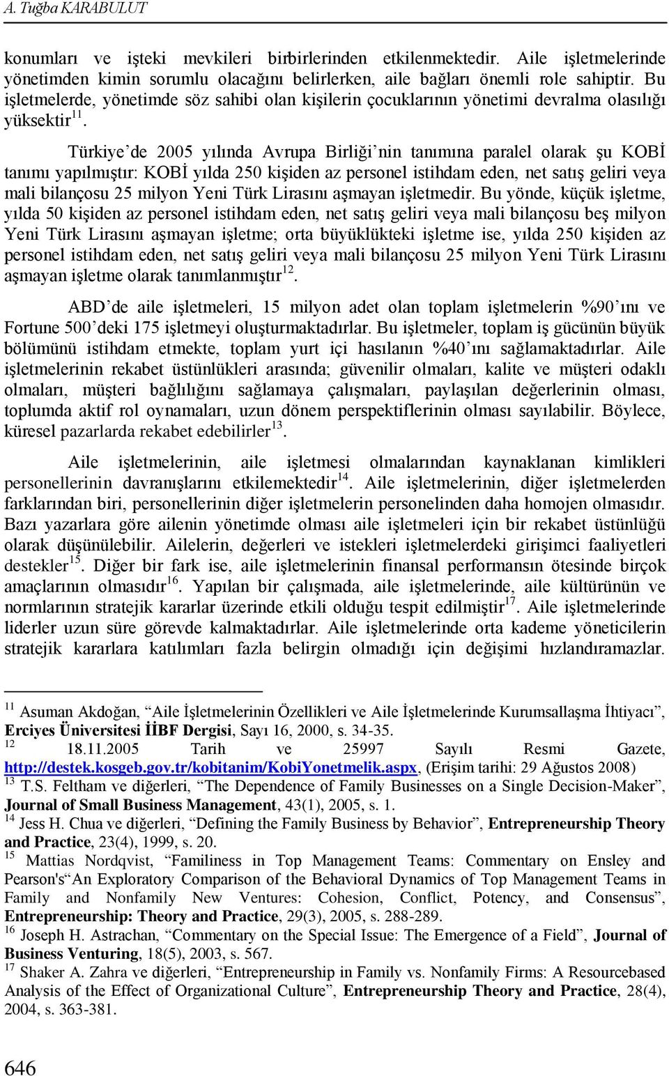 Türkiye de 2005 yılında Avrupa Birliği nin tanımına paralel olarak Ģu KOBĠ tanımı yapılmıģtır: KOBĠ yılda 250 kiģiden az personel istihdam eden, net satıģ geliri veya mali bilançosu 25 milyon Yeni