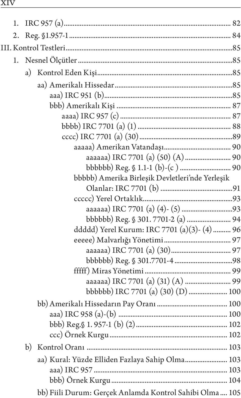 .. 90 bbbbb) Amerika Birleşik Devletleri nde Yerleşik Olanlar: IRC 7701 (b)...91 ccccc) Yerel Ortaklık...93 aaaaaa) IRC 7701 (a) (4)- (5)...93 bbbbbb) Reg. 301. 7701-2 (a).