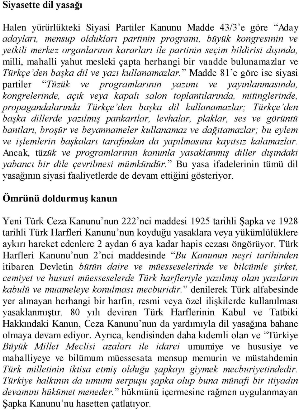 Madde 81 e göre ise siyasi partiler Tüzük ve programlarının yazımı ve yayınlanmasında, kongrelerinde, açık veya kapalı salon toplantılarında, mitinglerinde, propagandalarında Türkçe den başka dil