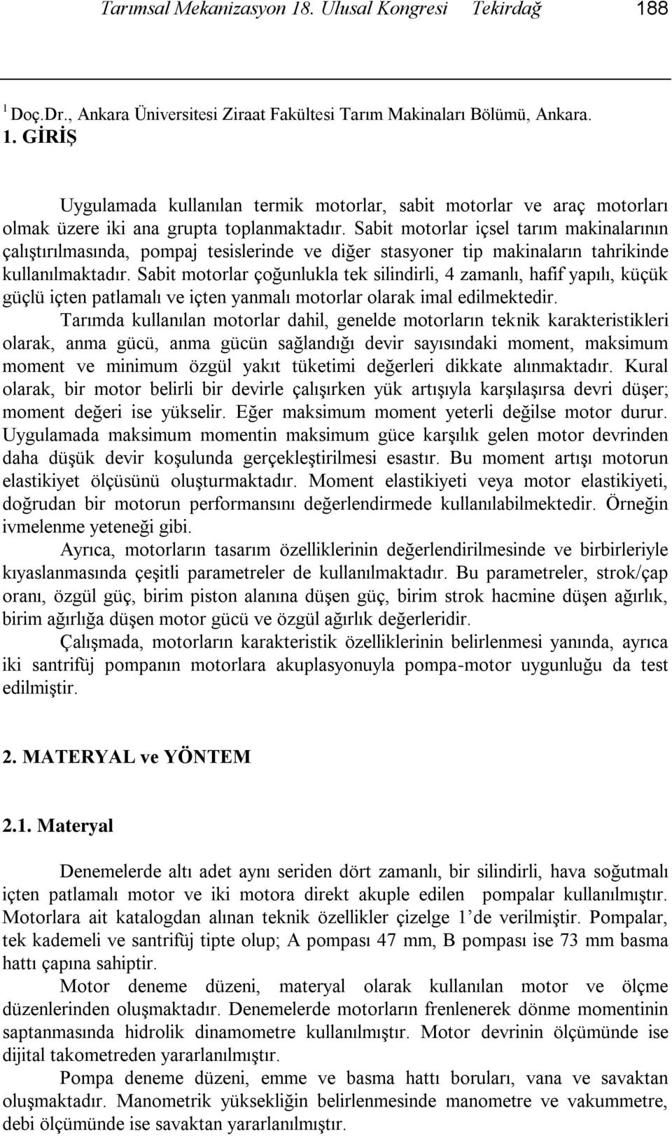 Sabit motorlar çoğunlukla tek silindirli, 4 zamanlı, hafif yapılı, küçük güçlü içten patlamalı ve içten yanmalı motorlar olarak imal edilmektedir.