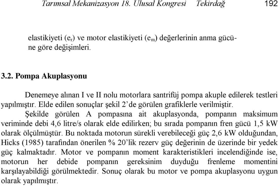 Şekilde görülen A pompasına ait akuplasyonda, pompanın maksimum veriminde debi 4,6 litre/s olarak elde edilirken; bu sırada pompanın fren gücü 1,5 kw olarak ölçülmüştür.