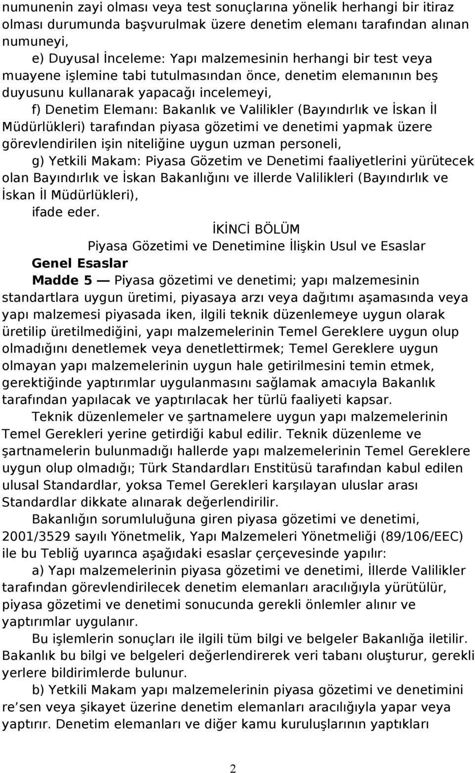 Müdürlükleri) tarafından piyasa gözetimi ve denetimi yapmak üzere görevlendirilen işin niteliğine uygun uzman personeli, g) Yetkili Makam: Piyasa Gözetim ve Denetimi faaliyetlerini yürütecek olan