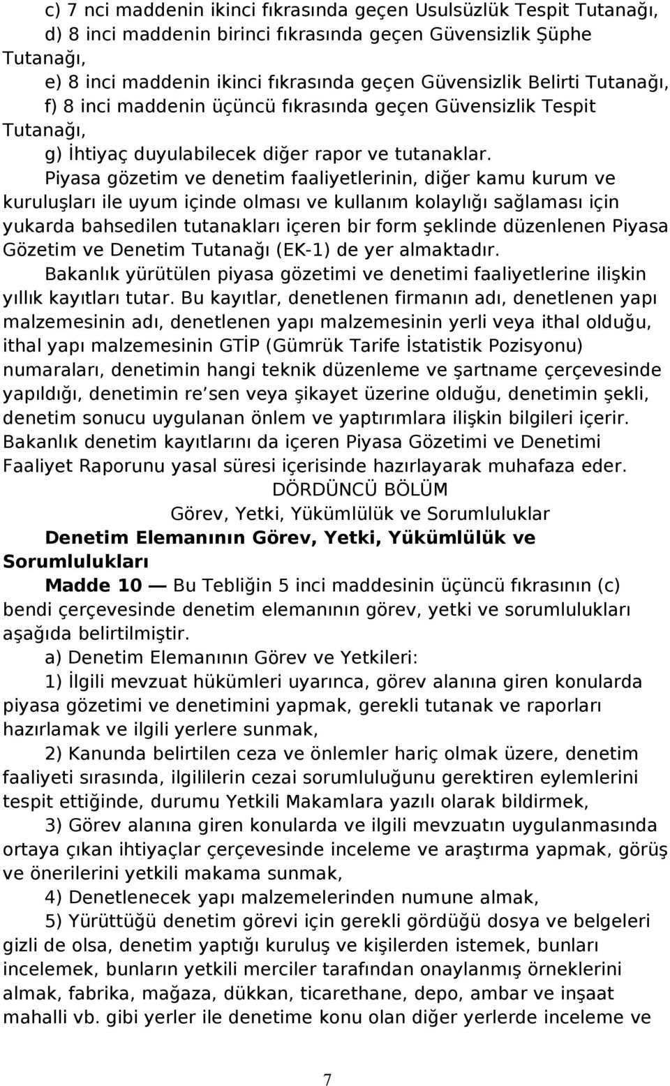 Piyasa gözetim ve denetim faaliyetlerinin, diğer kamu kurum ve kuruluşları ile uyum içinde olması ve kullanım kolaylığı sağlaması için yukarda bahsedilen tutanakları içeren bir form şeklinde