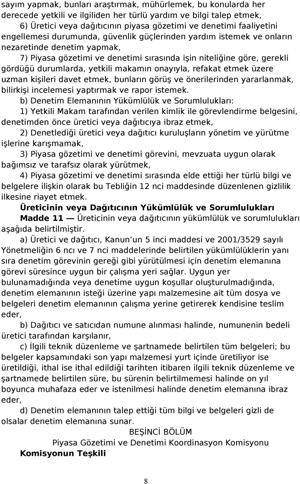 makamın onayıyla, refakat etmek üzere uzman kişileri davet etmek, bunların görüş ve önerilerinden yararlanmak, bilirkişi incelemesi yaptırmak ve rapor istemek.