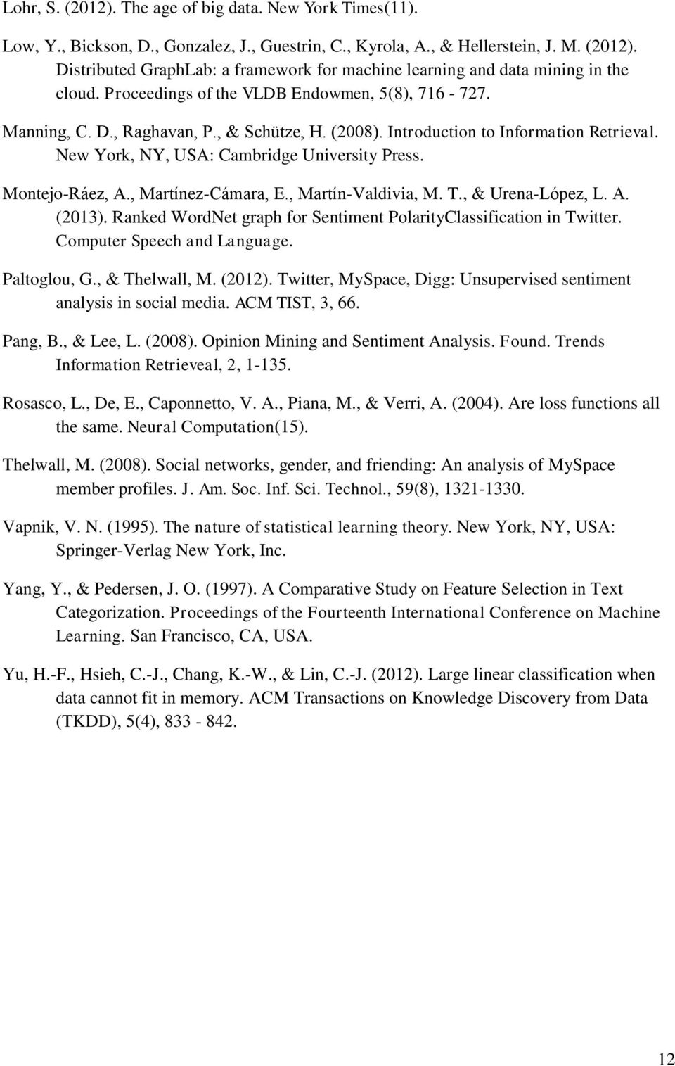 Montejo-Ráez, A., Martínez-Cámara, E., Martín-Valdivia, M. T., & Urena-López, L. A. (2013). Ranked WordNet graph for Sentiment PolarityClassification in Twitter. Computer Speech and Language.