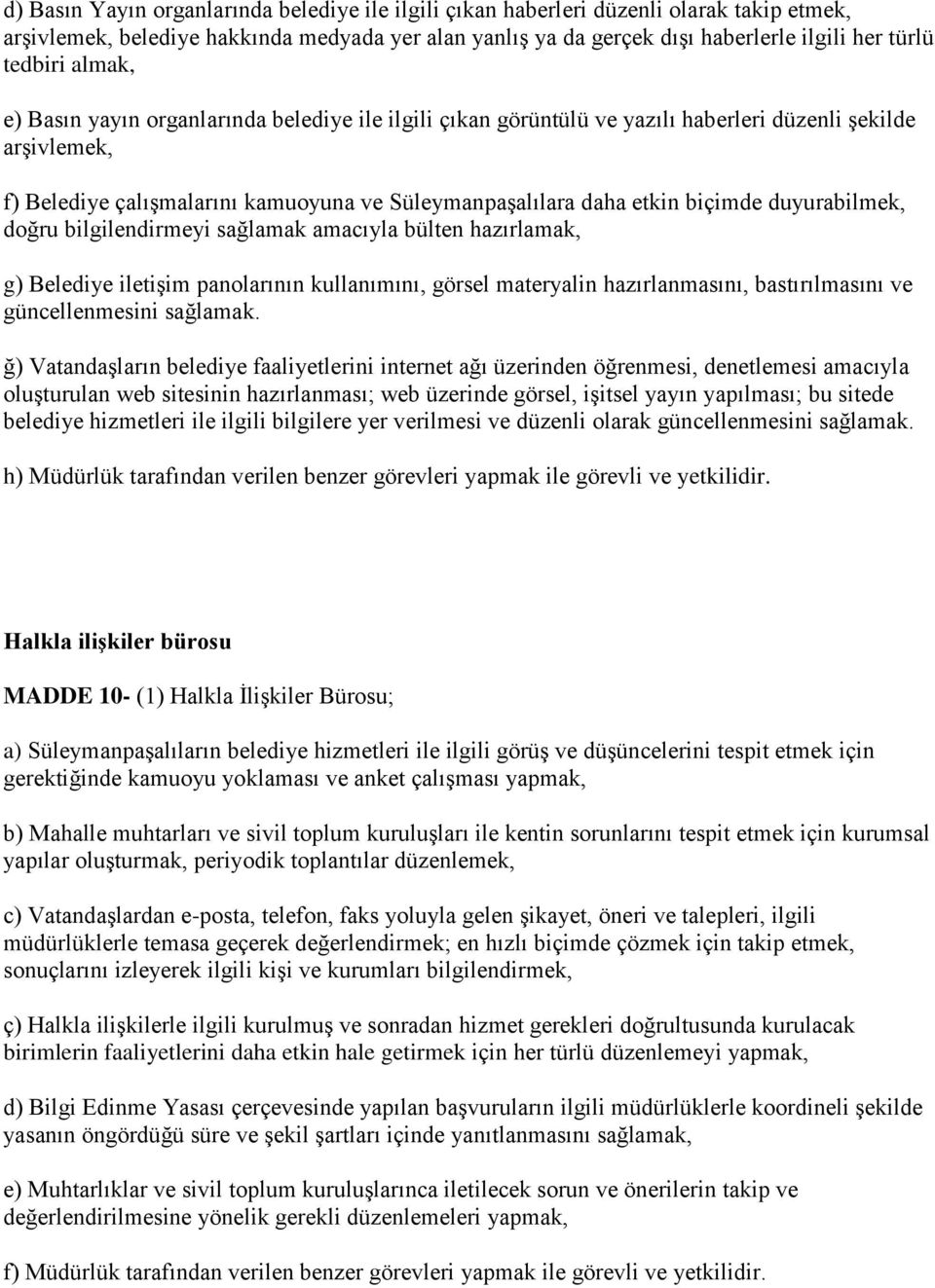 duyurabilmek, doğru bilgilendirmeyi sağlamak amacıyla bülten hazırlamak, g) Belediye iletişim panolarının kullanımını, görsel materyalin hazırlanmasını, bastırılmasını ve güncellenmesini sağlamak.