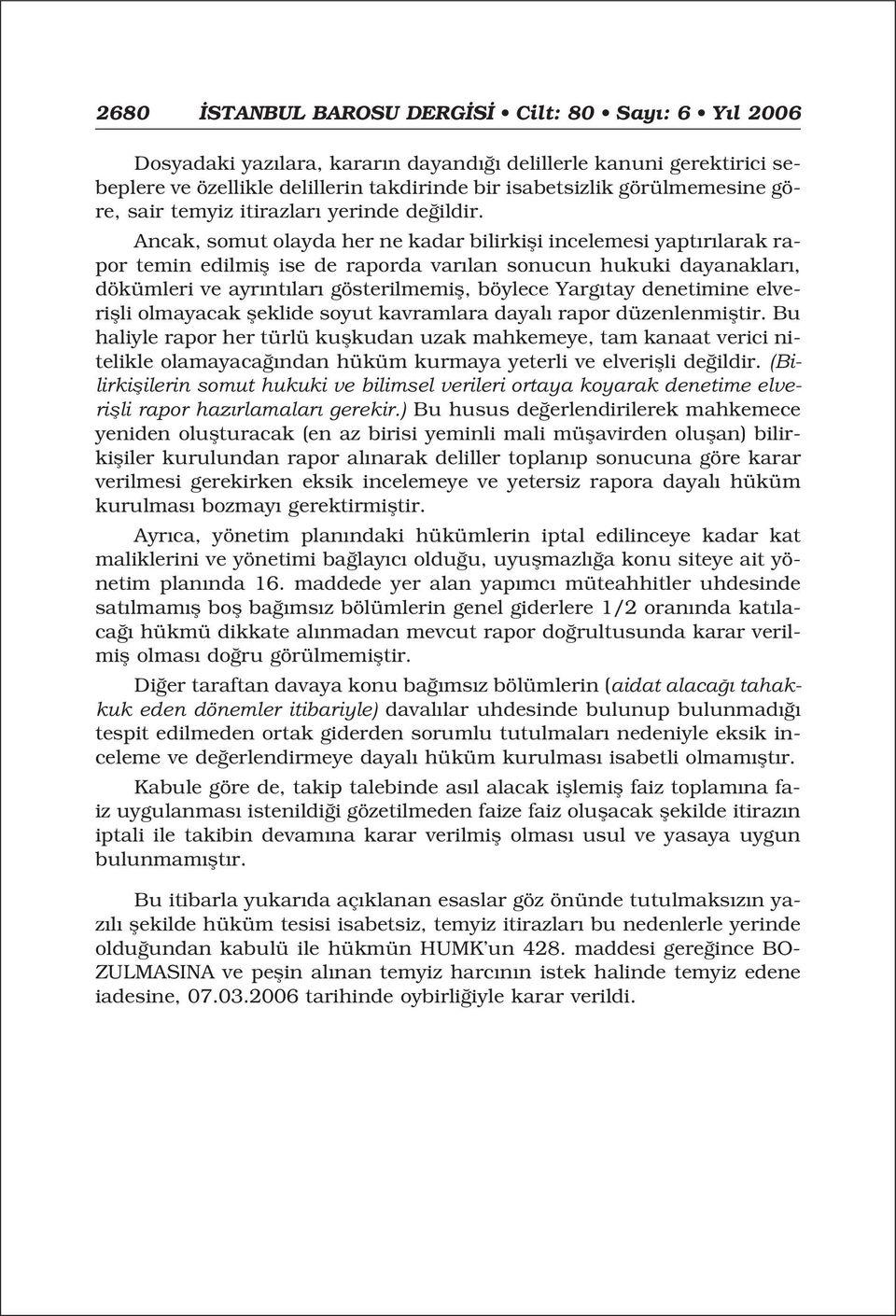 Ancak, somut olayda her ne kadar bilirkifli incelemesi yapt r larak rapor temin edilmifl ise de raporda var lan sonucun hukuki dayanaklar, dökümleri ve ayr nt lar gösterilmemifl, böylece Yarg tay