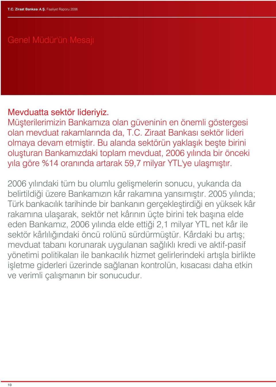 2006 y l ndaki tüm bu olumlu geliflmelerin sonucu, yukar da da belirtildi i üzere Bankam z n kâr rakam na yans m flt r.