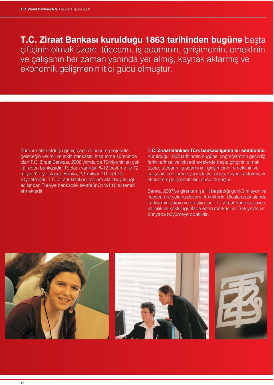 Ziraat Bankas, 2006 y l nda da Türkiye'nin en çok kâr eden bankas d r: Toplam varl klar %12 büyüme ile 72 milyar YTL'ye ulaflan Banka, 2,1 milyar YTL net kâr kaydetmifltir. T.C.