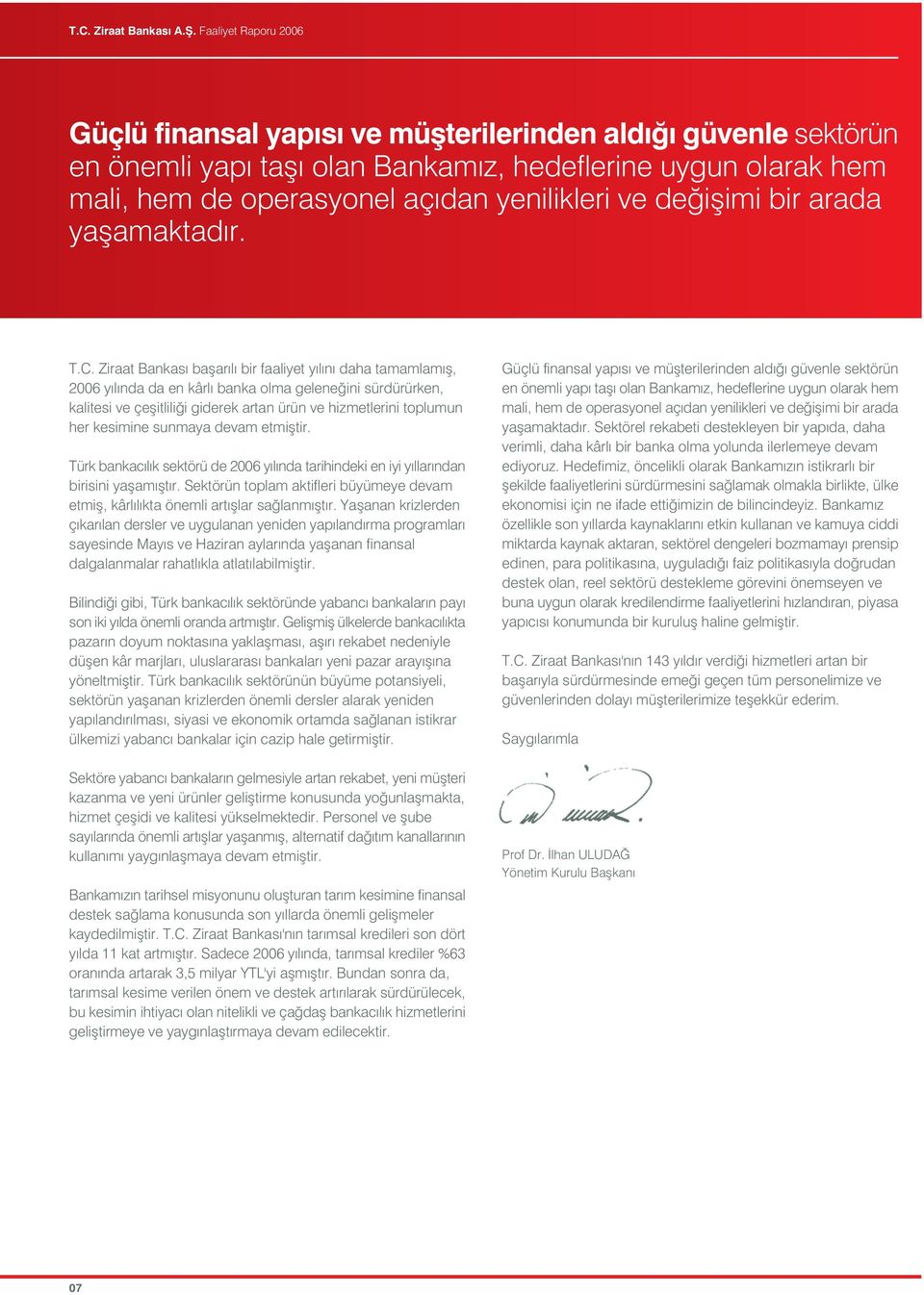 Ziraat Bankas baflar l bir faaliyet y l n daha tamamlam fl, 2006 y l nda da en kârl banka olma gelene ini sürdürürken, kalitesi ve çeflitlili i giderek artan ürün ve hizmetlerini toplumun her