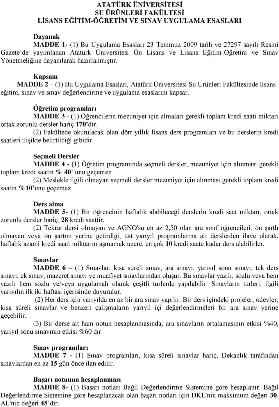 Kapsam MADDE 2 (1) Bu Uygulama Esasları, Atatürk Üniversitesi Su Ürünleri Fakültesinde lisans eğitim, sınav ve sınav değerlendirme ve uygulama esaslarını kapsar.