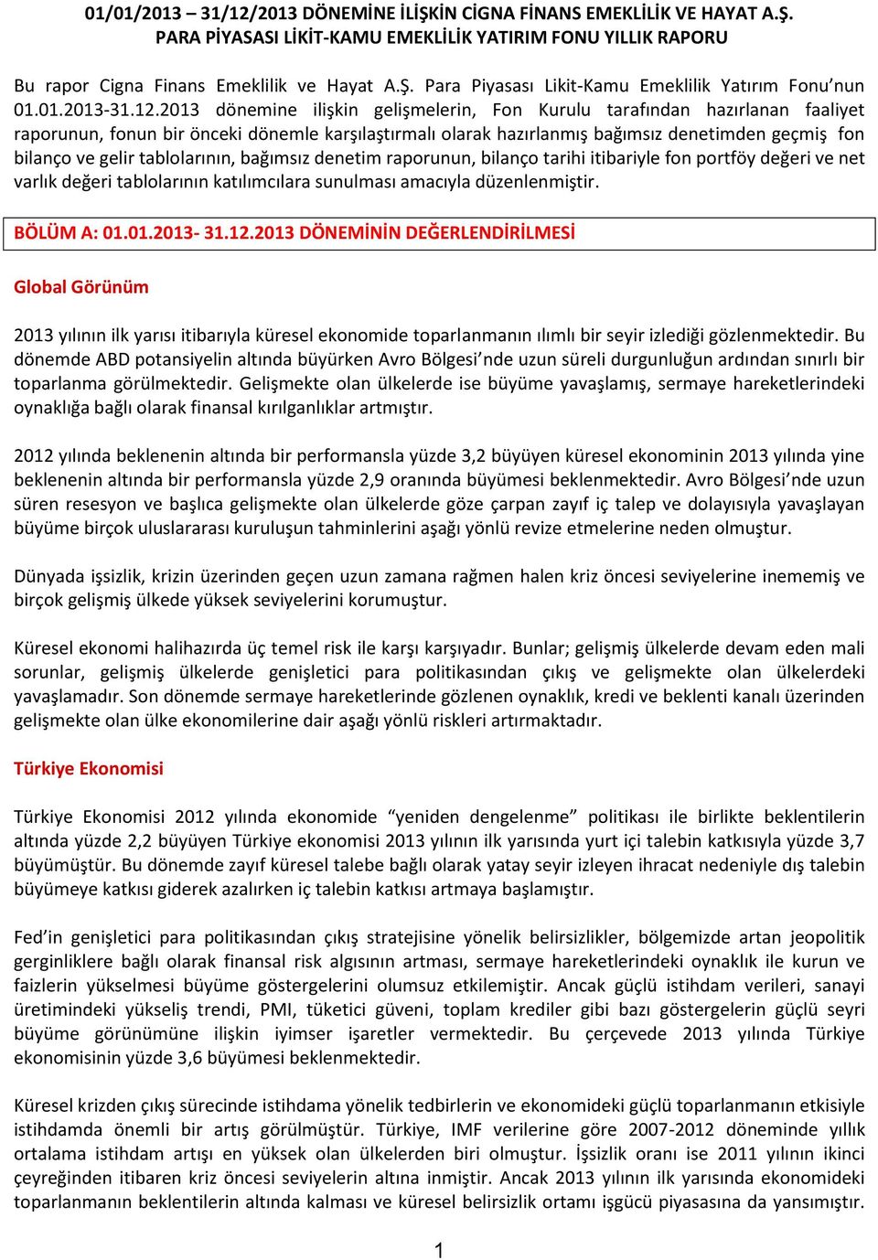 2013 dönemine ilişkin gelişmelerin, Fon Kurulu tarafından hazırlanan faaliyet raporunun, fonun bir önceki dönemle karşılaştırmalı olarak hazırlanmış bağımsız denetimden geçmiş fon bilanço ve gelir