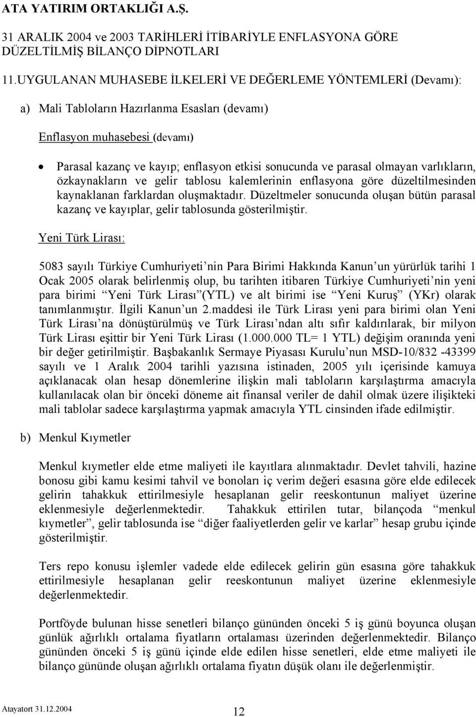 Düzeltmeler sonucunda oluşan bütün parasal kazanç ve kayıplar, gelir tablosunda gösterilmiştir.