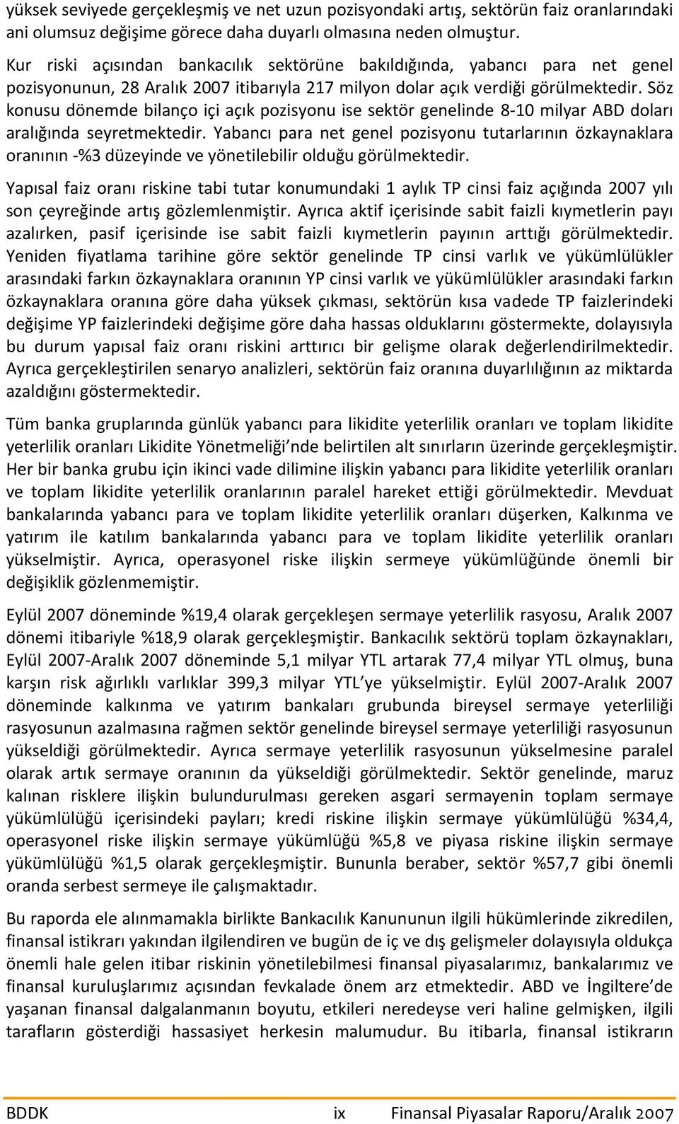 Söz konusu dönemde bilanço içi açık pozisyonu ise sektör genelinde 8 10 milyar ABD doları aralığında seyretmektedir.