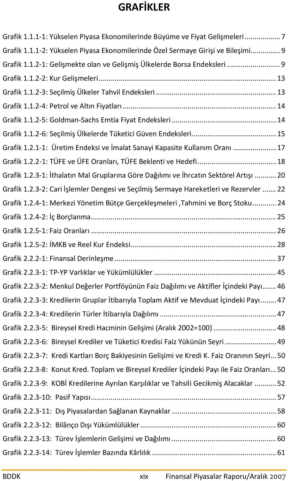 .. 14 Grafik 1.1.2 6: Seçilmiş Ülkelerde Tüketici Güven Endeksleri... 15 Grafik 1.2.1 1: Üretim Endeksi ve İmalat Sanayi Kapasite Kullanım Oranı... 17 Grafik 1.2.2 1: TÜFE ve ÜFE Oranları, TÜFE Beklenti ve Hedefi.