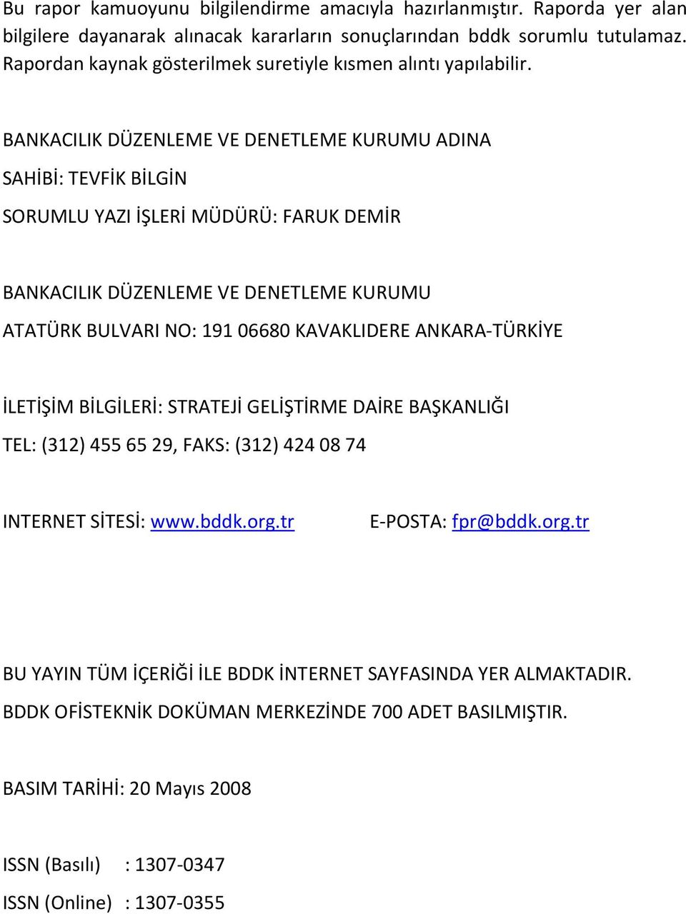 BANKACILIK DÜZENLEME VE DENETLEME KURUMU ADINA SAHİBİ: TEVFİK BİLGİN SORUMLU YAZI İŞLERİ MÜDÜRÜ: FARUK DEMİR BANKACILIK DÜZENLEME VE DENETLEME KURUMU ATATÜRK BULVARI NO: 191 06680 KAVAKLIDERE